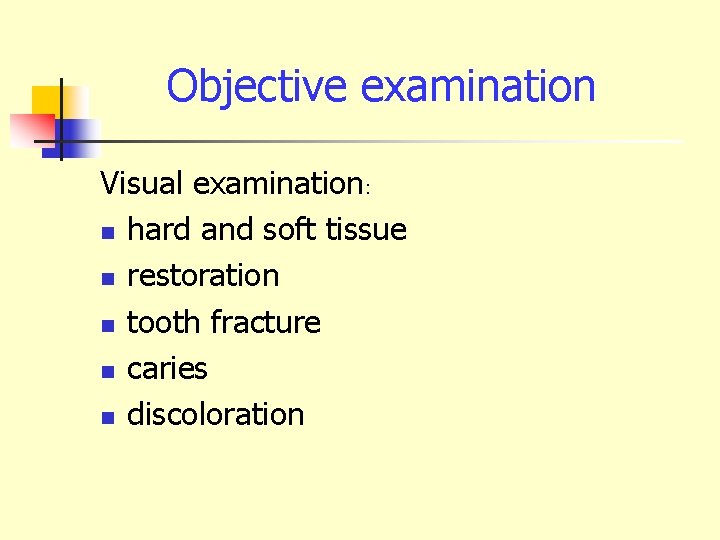 Objective examination Visual examination: n hard and soft tissue n restoration n tooth fracture