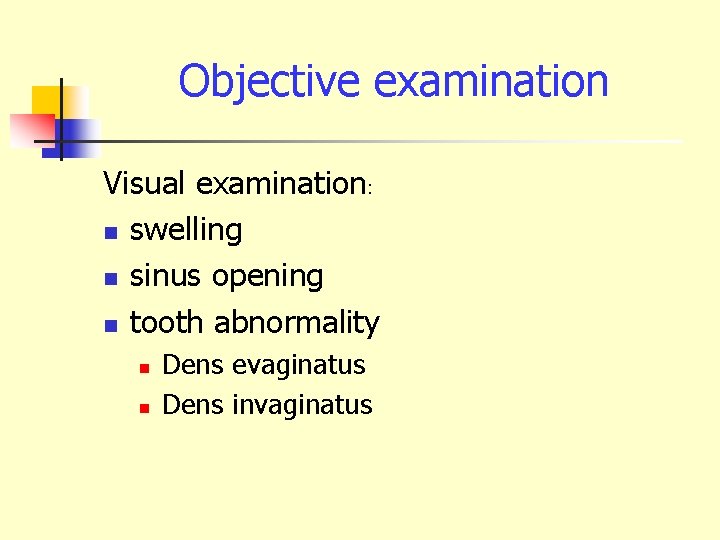 Objective examination Visual examination: n swelling n sinus opening n tooth abnormality n n