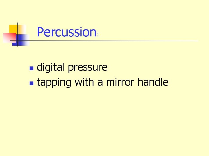 Percussion: digital pressure n tapping with a mirror handle n 