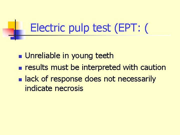 Electric pulp test (EPT: ( n n n Unreliable in young teeth results must