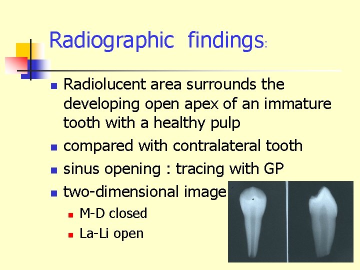 Radiographic findings: n n Radiolucent area surrounds the developing open apex of an immature