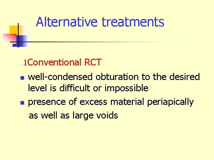 Alternative treatments. 1 Conventional RCT n n well-condensed obturation to the desired level is