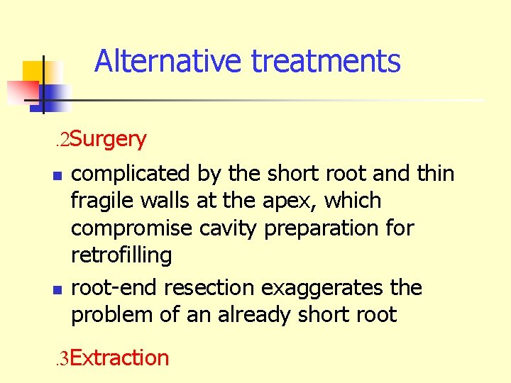 Alternative treatments. 2 Surgery n n complicated by the short root and thin fragile