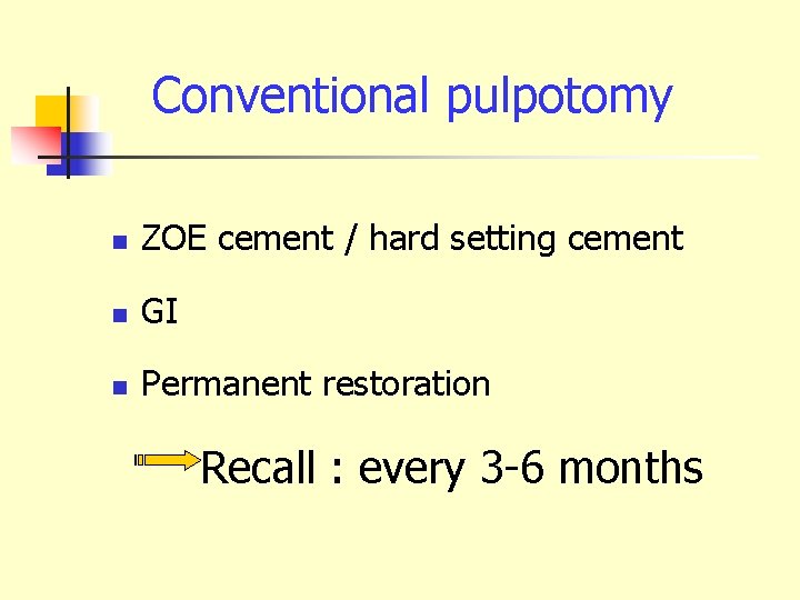 Conventional pulpotomy n ZOE cement / hard setting cement n GI n Permanent restoration