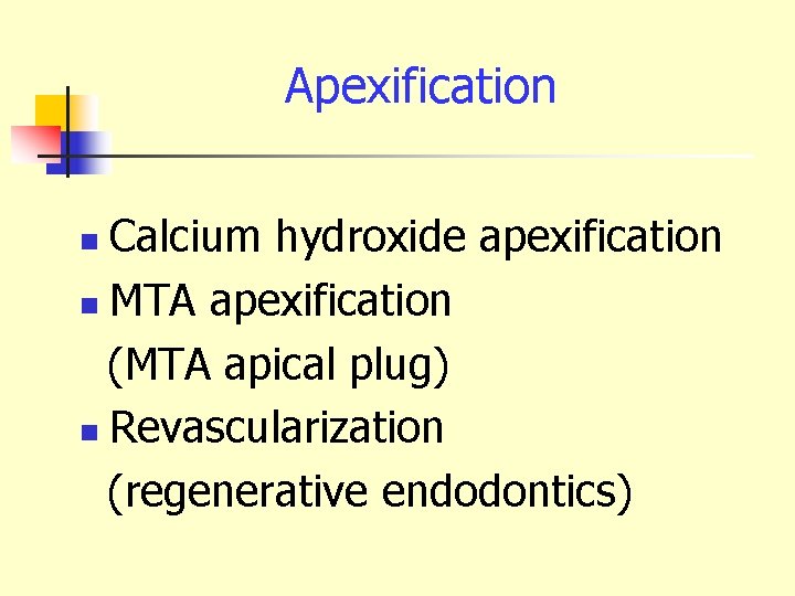 Apexification Calcium hydroxide apexification n MTA apexification (MTA apical plug) n Revascularization (regenerative endodontics)