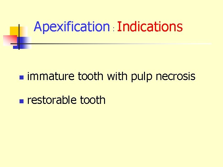 Apexification : Indications n immature tooth with pulp necrosis n restorable tooth 