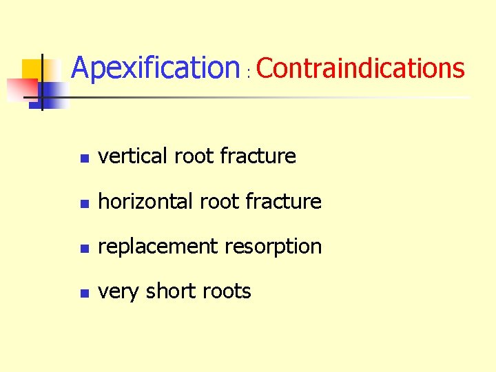 Apexification : Contraindications n vertical root fracture n horizontal root fracture n replacement resorption