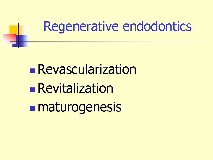 Regenerative endodontics Revascularization n Revitalization n maturogenesis n 