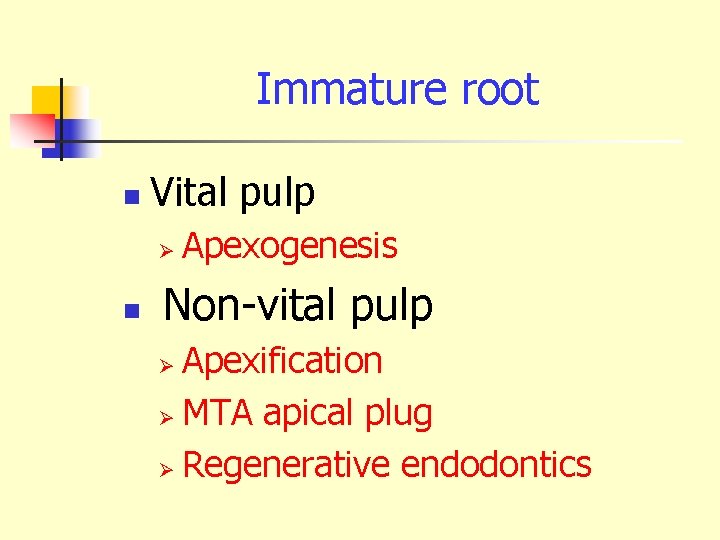 Immature root n Vital pulp Ø n Apexogenesis Non-vital pulp Apexification Ø MTA apical