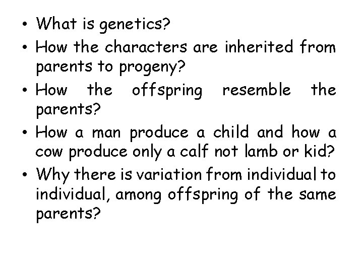  • What is genetics? • How the characters are inherited from parents to