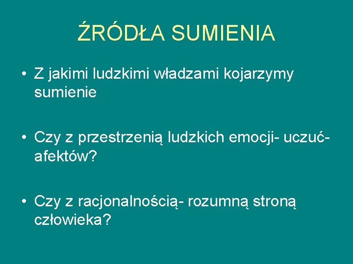 ŹRÓDŁA SUMIENIA • Z jakimi ludzkimi władzami kojarzymy sumienie • Czy z przestrzenią ludzkich