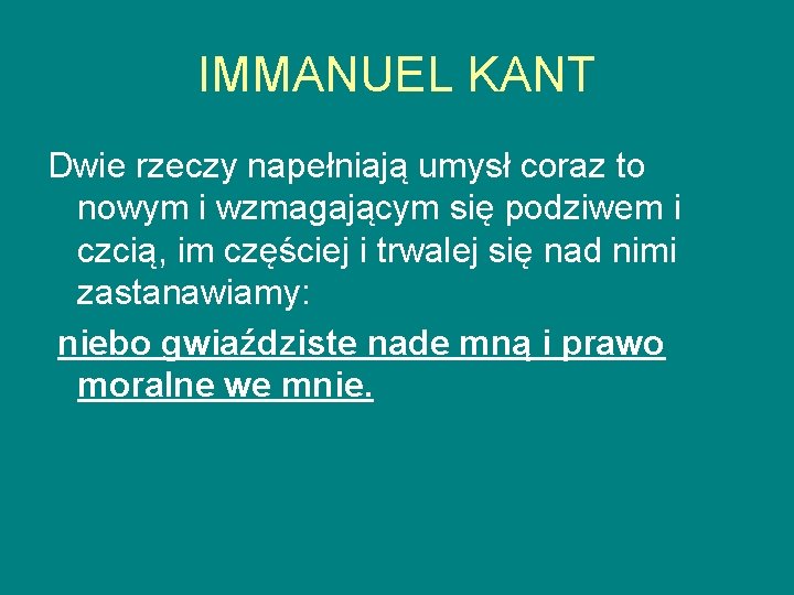 IMMANUEL KANT Dwie rzeczy napełniają umysł coraz to nowym i wzmagającym się podziwem i