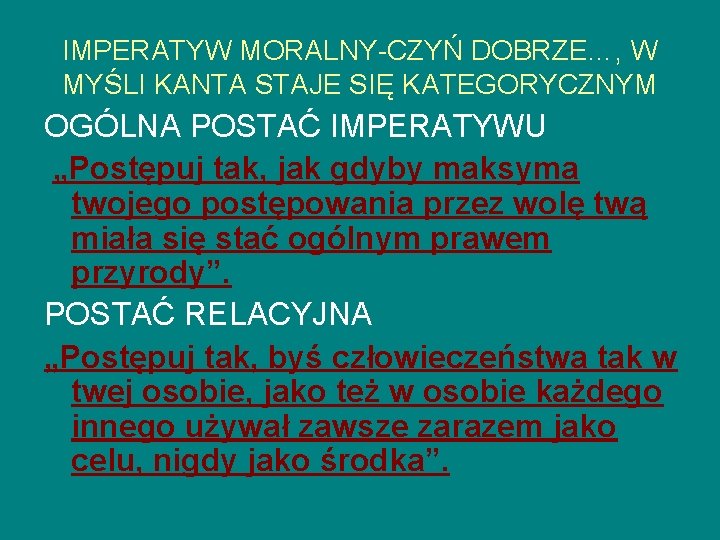 IMPERATYW MORALNY-CZYŃ DOBRZE…, W MYŚLI KANTA STAJE SIĘ KATEGORYCZNYM OGÓLNA POSTAĆ IMPERATYWU „Postępuj tak,