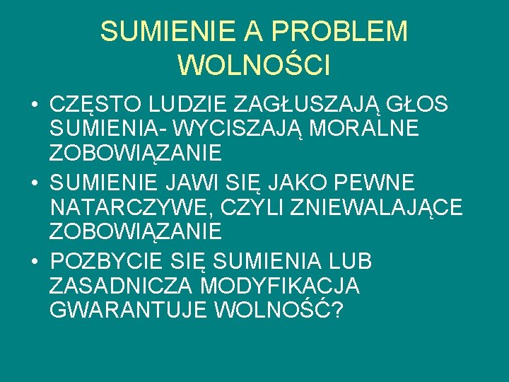 SUMIENIE A PROBLEM WOLNOŚCI • CZĘSTO LUDZIE ZAGŁUSZAJĄ GŁOS SUMIENIA- WYCISZAJĄ MORALNE ZOBOWIĄZANIE •