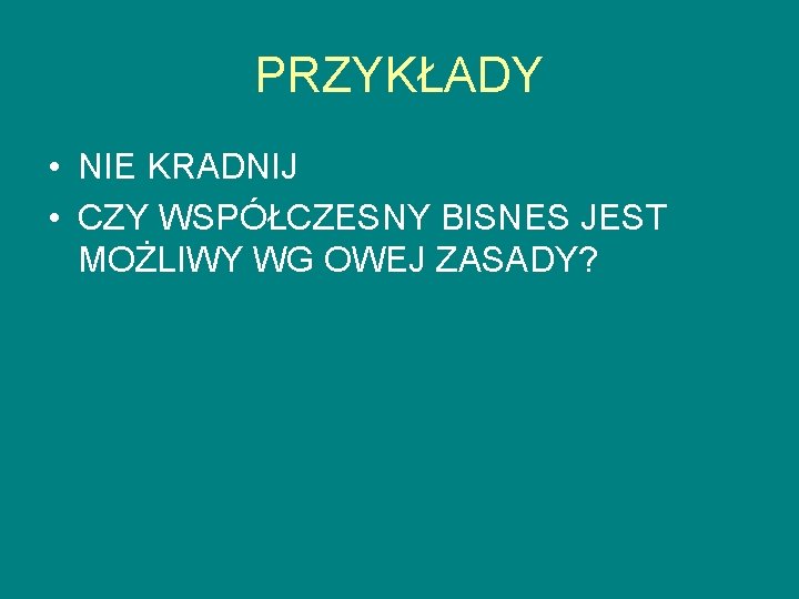 PRZYKŁADY • NIE KRADNIJ • CZY WSPÓŁCZESNY BISNES JEST MOŻLIWY WG OWEJ ZASADY? 