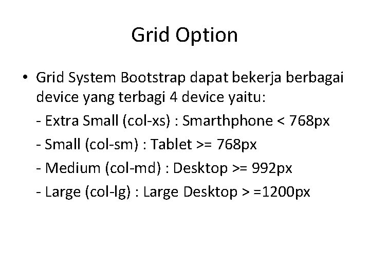 Grid Option • Grid System Bootstrap dapat bekerja berbagai device yang terbagi 4 device Grid Option • Grid System Bootstrap dapat bekerja berbagai device yang terbagi 4 device