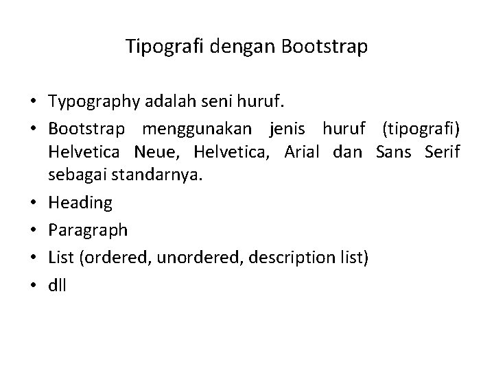 Tipografi dengan Bootstrap • Typography adalah seni huruf. • Bootstrap menggunakan jenis huruf (tipografi) Tipografi dengan Bootstrap • Typography adalah seni huruf. • Bootstrap menggunakan jenis huruf (tipografi)