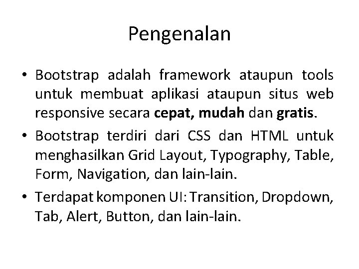Pengenalan • Bootstrap adalah framework ataupun tools untuk membuat aplikasi ataupun situs web responsive Pengenalan • Bootstrap adalah framework ataupun tools untuk membuat aplikasi ataupun situs web responsive