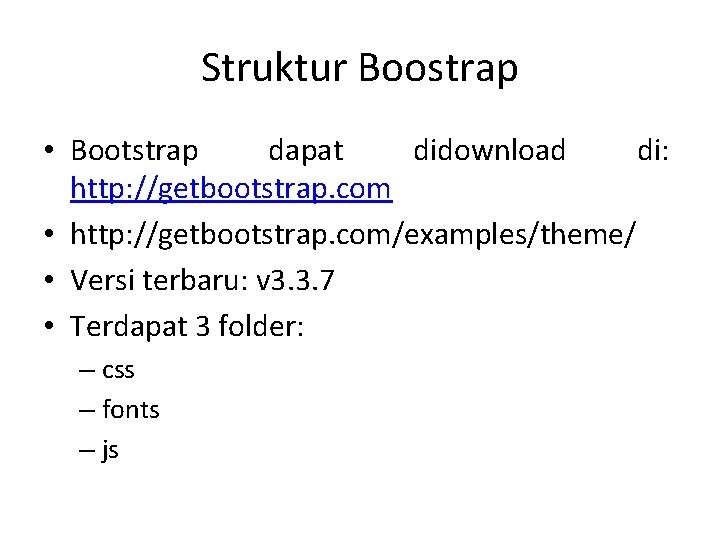 Struktur Boostrap • Bootstrap dapat didownload di: http: //getbootstrap. com • http: //getbootstrap. com/examples/theme/ Struktur Boostrap • Bootstrap dapat didownload di: http: //getbootstrap. com • http: //getbootstrap. com/examples/theme/
