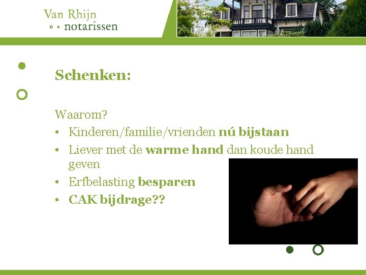 Schenken: Waarom? • Kinderen/familie/vrienden nú bijstaan • Liever met de warme hand dan koude