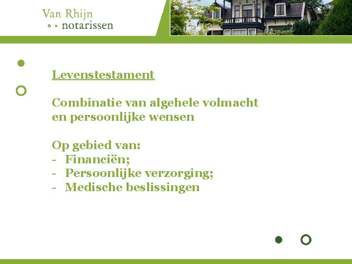 Levenstestament Combinatie van algehele volmacht en persoonlijke wensen Op gebied van: - Financiën; -