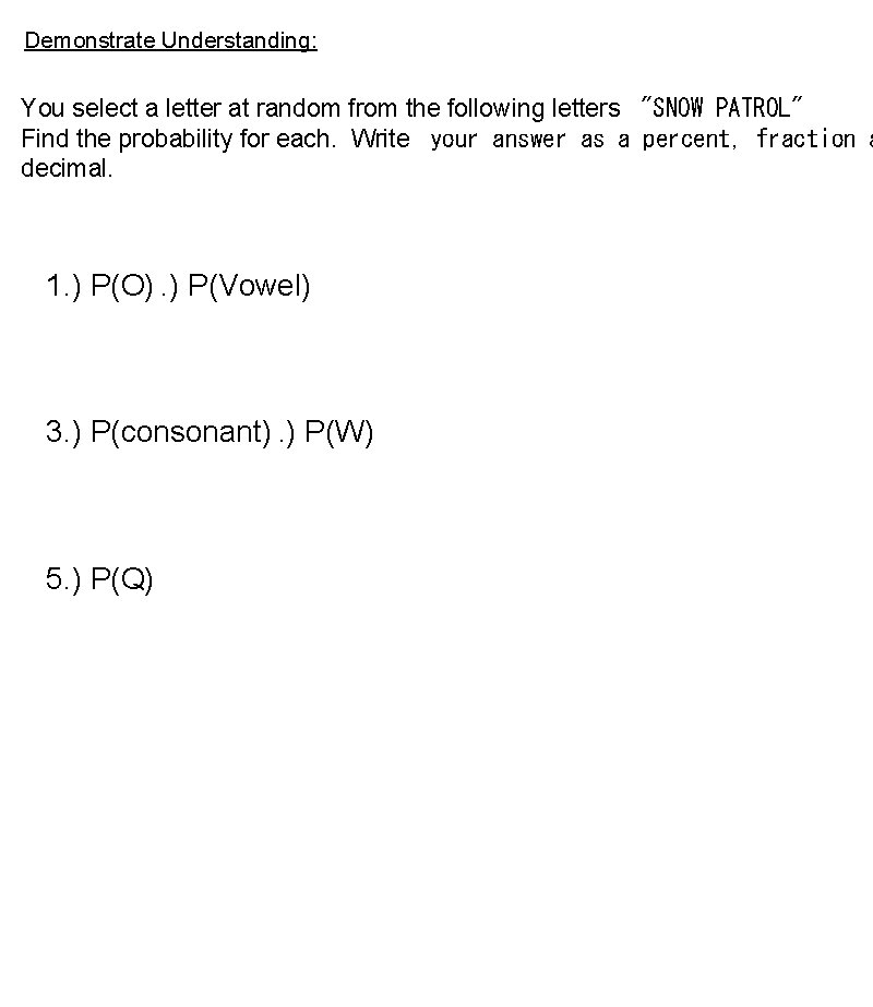 Demonstrate Understanding: You select a letter at random from the following letters "SNOW PATROL"