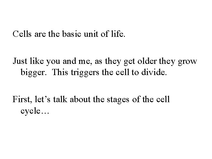 Cells are the basic unit of life. Just like you and me, as they