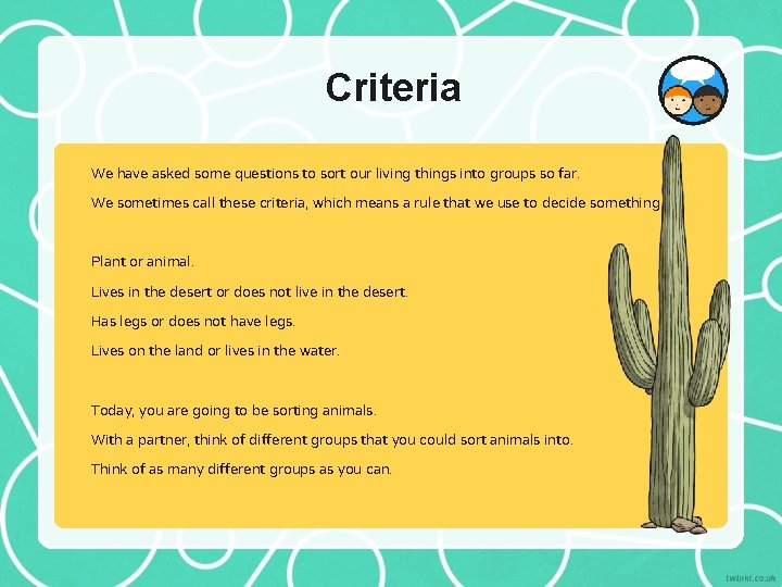 Criteria We have asked some questions to sort our living things into groups so