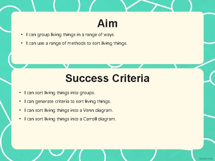 Aim • I can group living things in a range of ways. • I