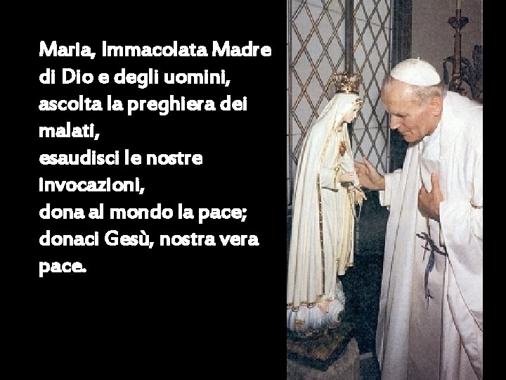 Maria, Immacolata Madre di Dio e degli uomini, ascolta la preghiera dei malati, esaudisci