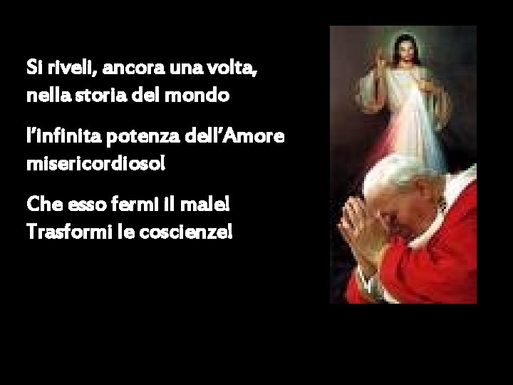 Si riveli, ancora una volta, nella storia del mondo l’infinita potenza dell’Amore misericordioso! Che