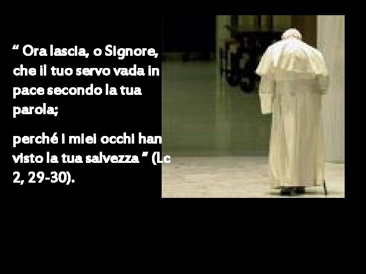 “ Ora lascia, o Signore, che il tuo servo vada in pace secondo la