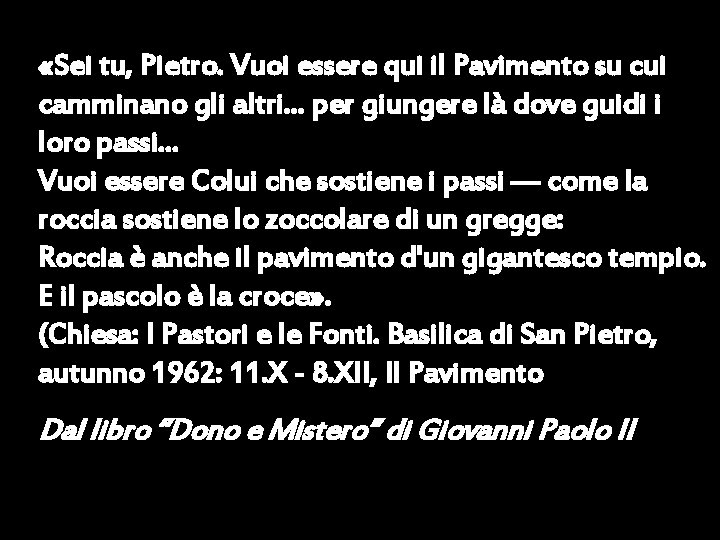  «Sei tu, Pietro. Vuoi essere qui il Pavimento su cui camminano gli altri.