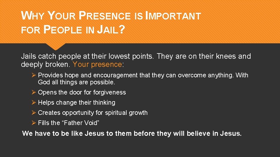WHY YOUR PRESENCE IS IMPORTANT FOR PEOPLE IN JAIL? Jails catch people at their