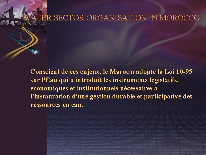 WATER SECTOR ORGANISATION IN MOROCCO Conscient de ces enjeux, le Maroc a adopté la