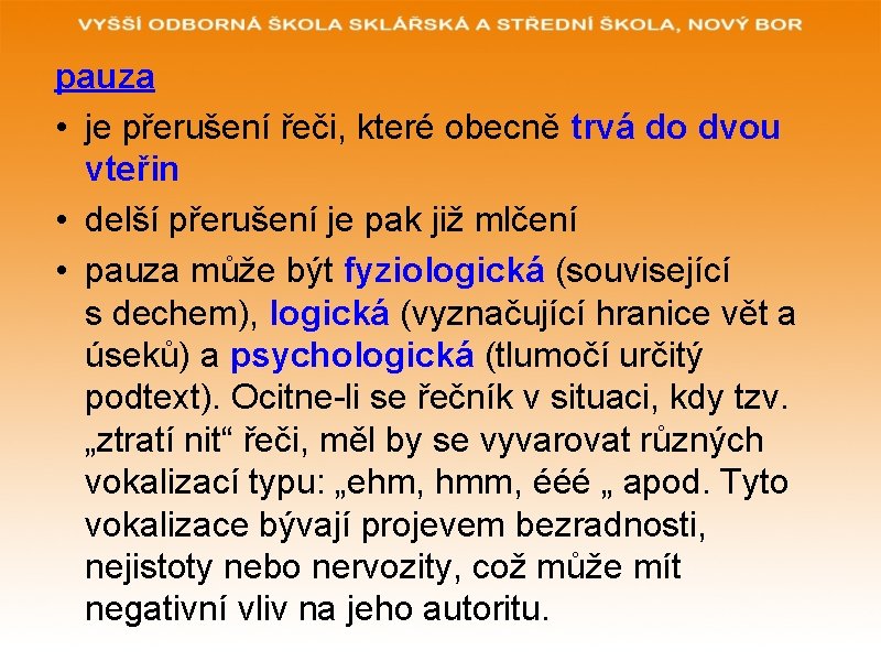 pauza • je přerušení řeči, které obecně trvá do dvou vteřin • delší přerušení