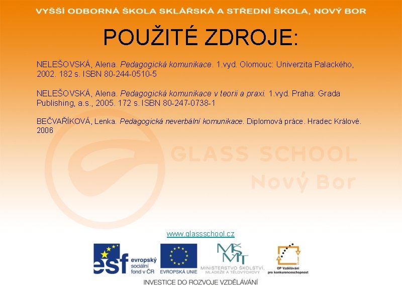 POUŽITÉ ZDROJE: NELEŠOVSKÁ, Alena. Pedagogická komunikace. 1. vyd. Olomouc: Univerzita Palackého, 2002. 182 s.