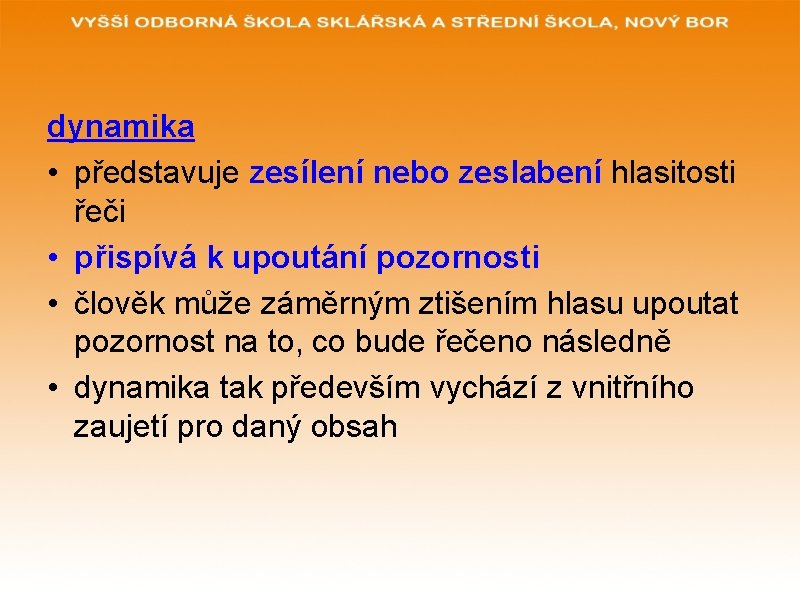 dynamika • představuje zesílení nebo zeslabení hlasitosti řeči • přispívá k upoutání pozornosti •