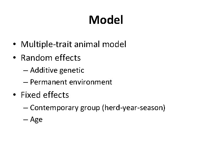 Model • Multiple-trait animal model • Random effects – Additive genetic – Permanent environment