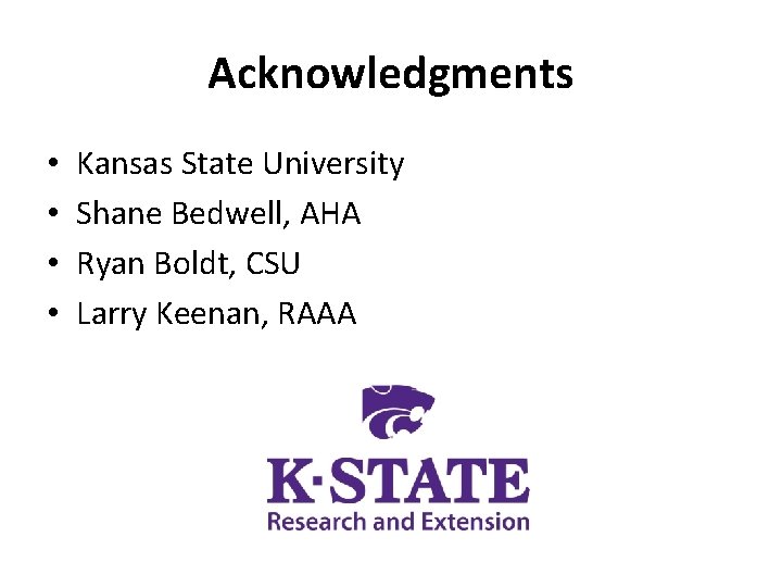 Acknowledgments • • Kansas State University Shane Bedwell, AHA Ryan Boldt, CSU Larry Keenan,