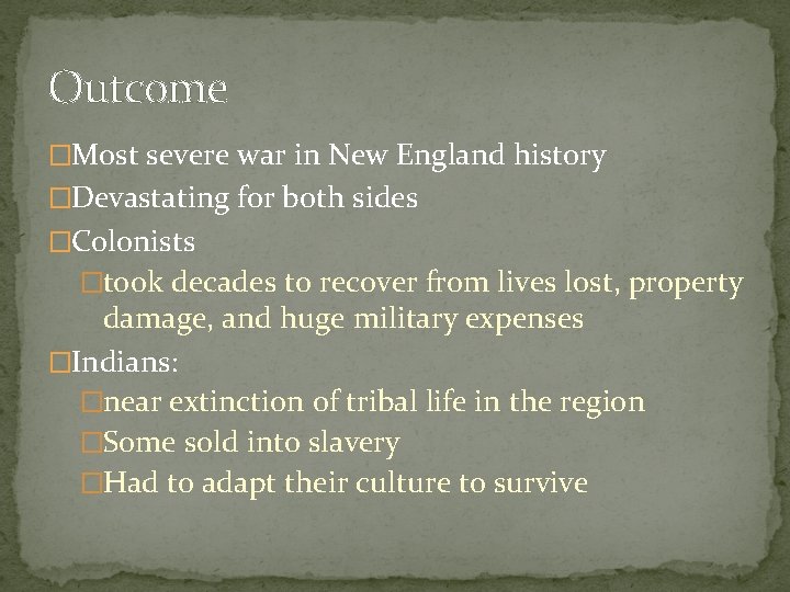 Outcome �Most severe war in New England history �Devastating for both sides �Colonists �took