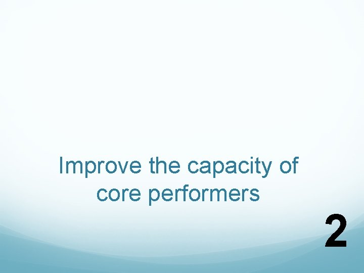 Improve the capacity of core performers 2 