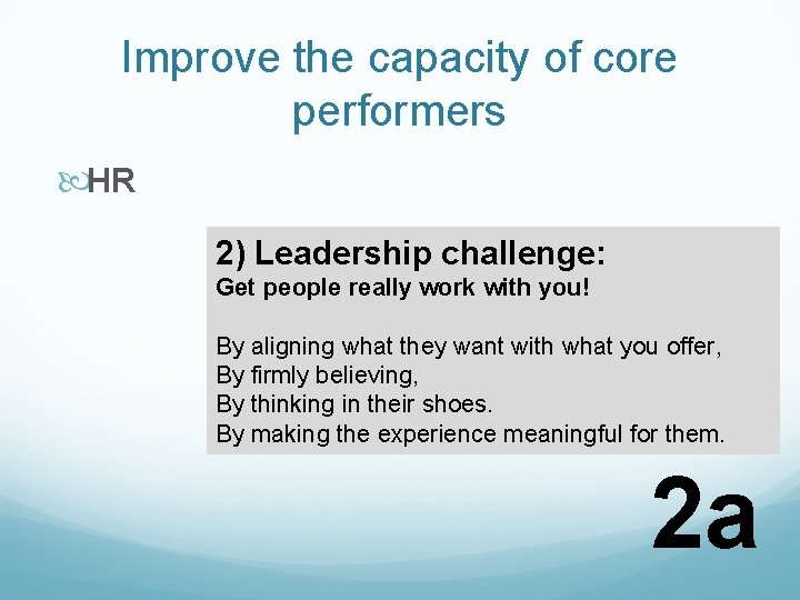 Improve the capacity of core performers HR 2) Leadership challenge: Get people really work