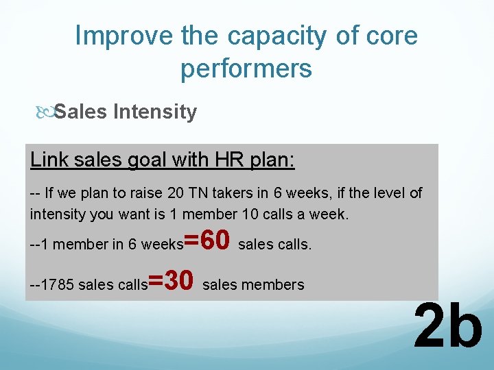 Improve the capacity of core performers Sales Intensity Link sales goal with HR plan: