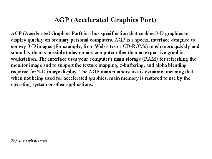 AGP (Accelerated Graphics Port) is a bus specification that enables 3 -D graphics to AGP (Accelerated Graphics Port) is a bus specification that enables 3 -D graphics to