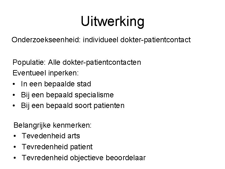 Uitwerking Onderzoekseenheid: individueel dokter-patientcontact Populatie: Alle dokter-patientcontacten Eventueel inperken: • In een bepaalde stad