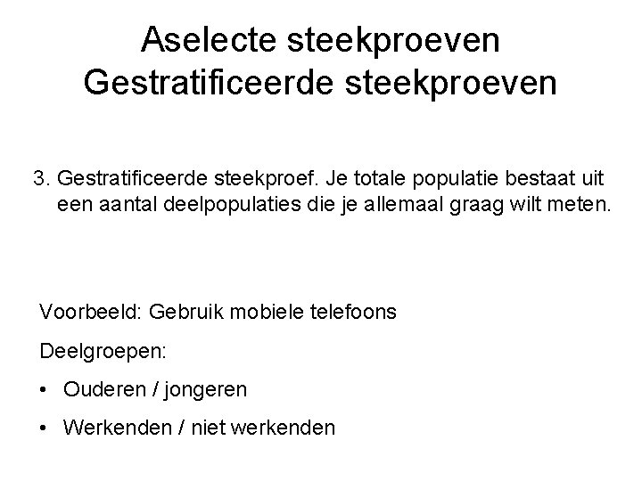 Aselecte steekproeven Gestratificeerde steekproeven 3. Gestratificeerde steekproef. Je totale populatie bestaat uit een aantal