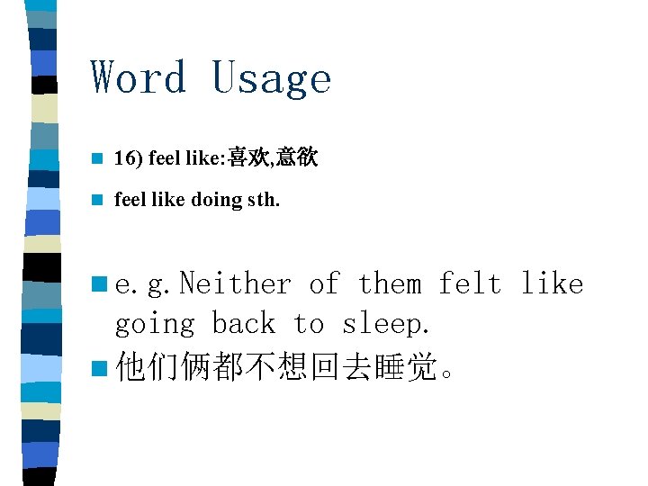 Word Usage n 16) feel like: 喜欢, 意欲 n feel like doing sth. n