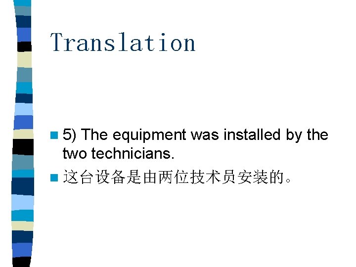 Translation n 5) The equipment was installed by the two technicians. n 这台设备是由两位技术员安装的。 