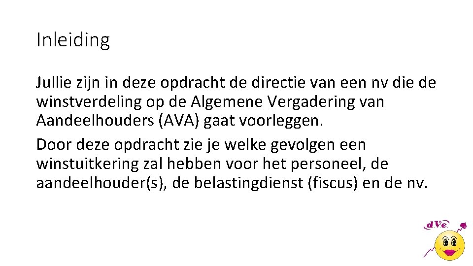 Inleiding Jullie zijn in deze opdracht de directie van een nv die de winstverdeling